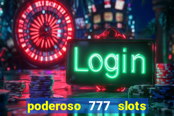 poderoso 777 slots paga mesmo